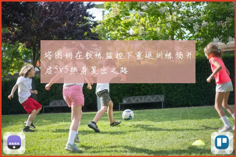 塔图姆在教练监控下重返训练场开启5v5热身复出之路
