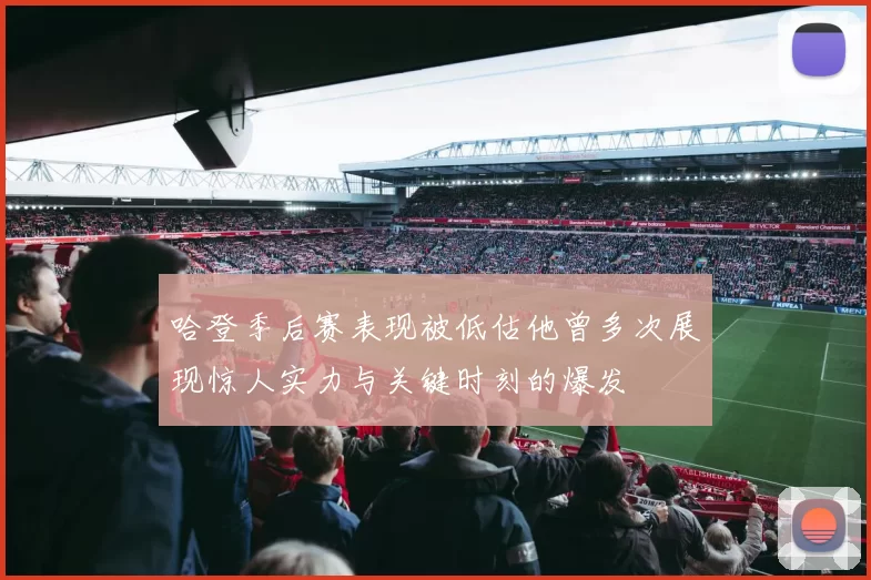 哈登季后赛表现被低估他曾多次展现惊人实力与关键时刻的爆发