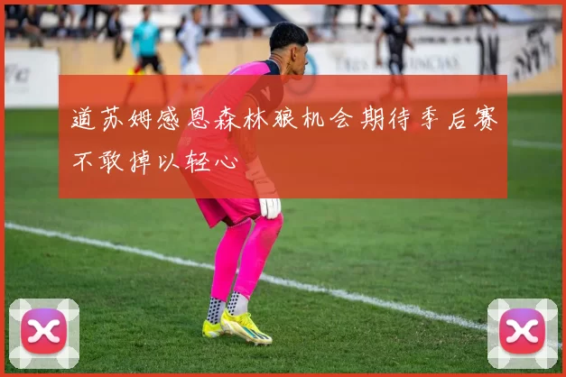 道苏姆感恩森林狼机会期待季后赛不敢掉以轻心