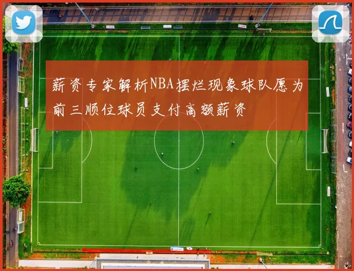 薪资专家解析NBA摆烂现象球队愿为前三顺位球员支付高额薪资